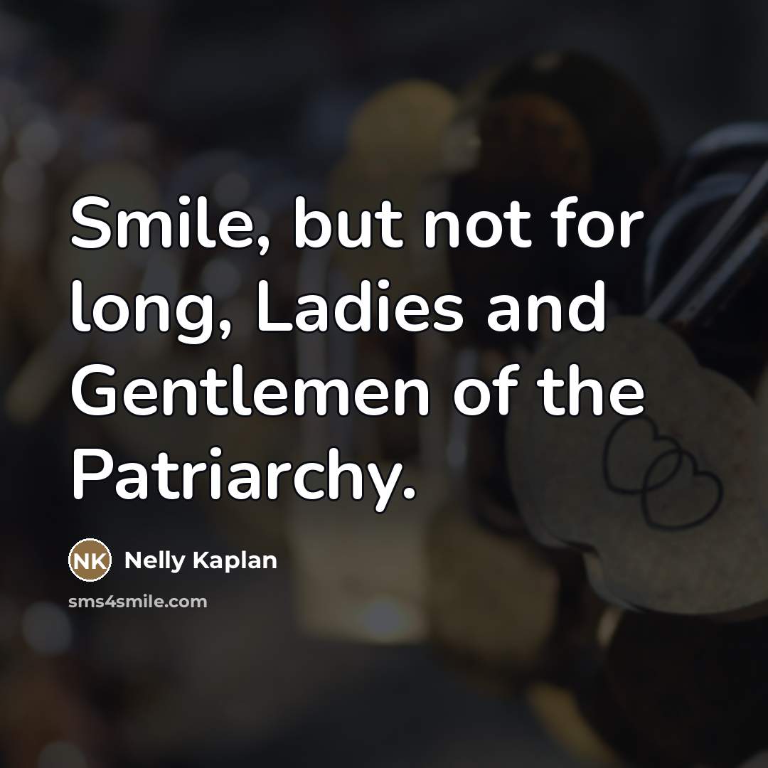 “Smile, but not for long, Ladies and Gentlemen of the…” quote by Nelly Kaplan