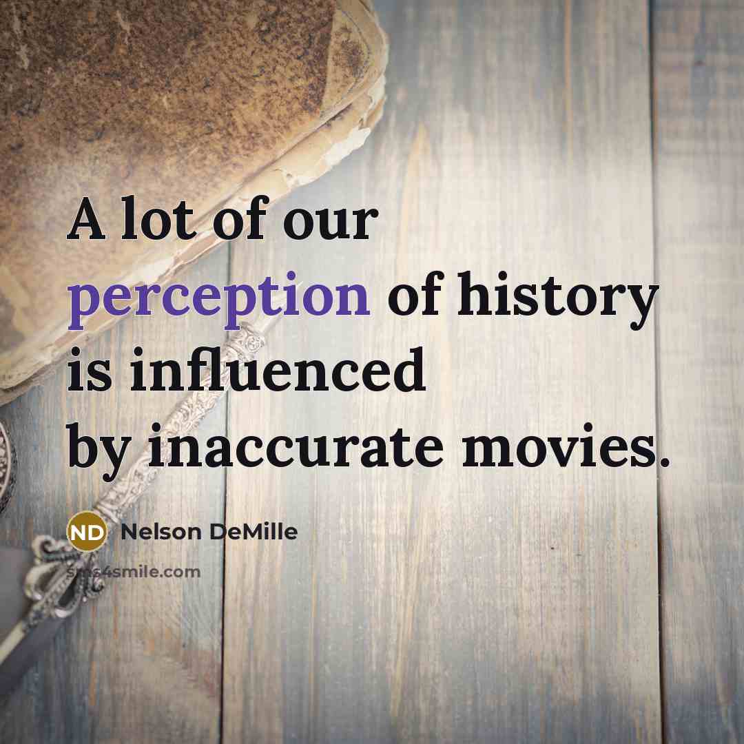 “A lot of our perception of history is influenced by…” quote by Nelson DeMille