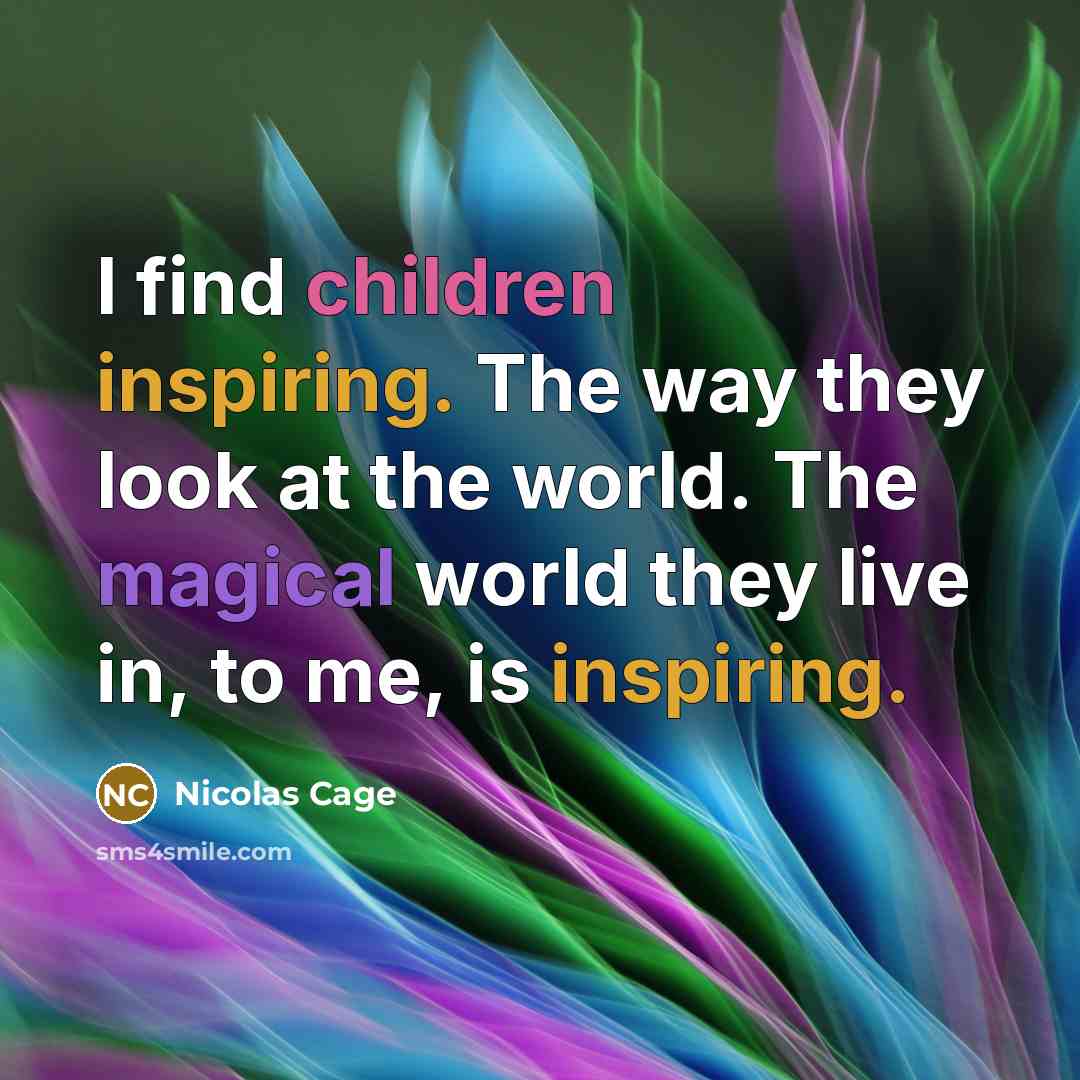“I find children inspiring. The way they look at the…” quote by Nicolas Cage