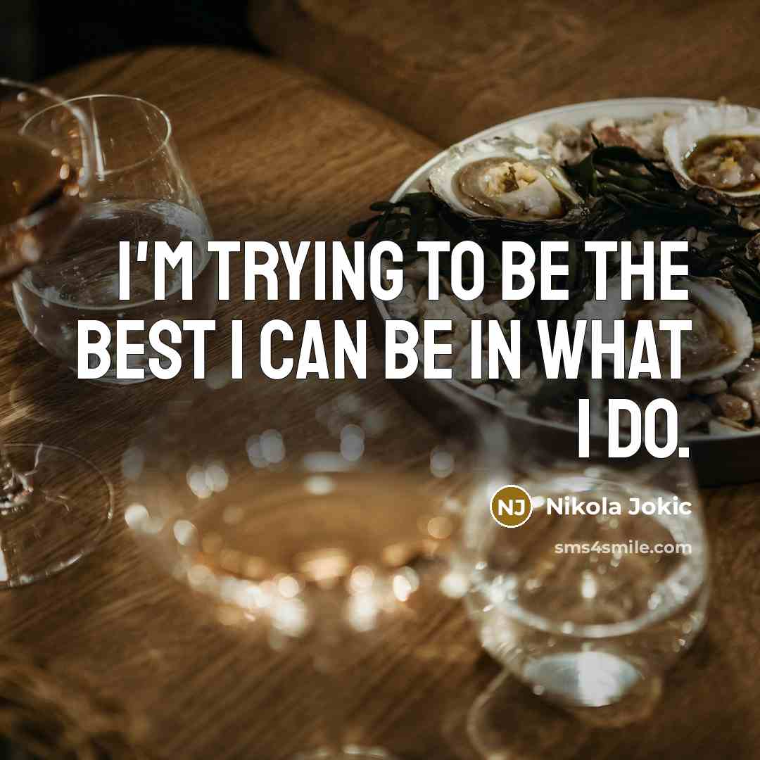 “I'm trying to be the best I can be in…” quote by Nikola Jokic