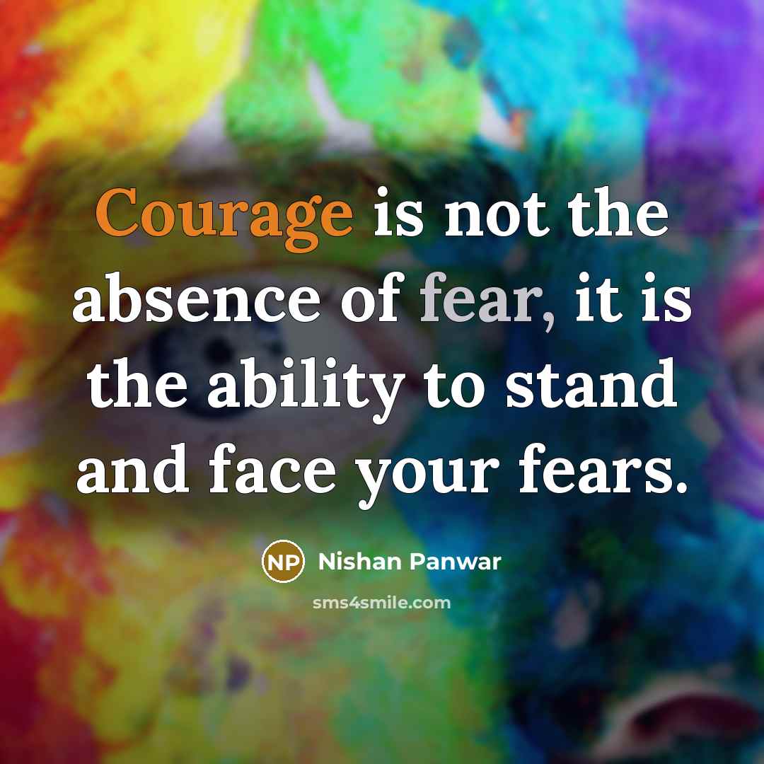 “Courage is not the absence of fear, it is the…” quote by Nishan Panwar