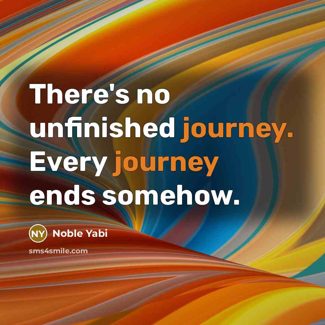 “There's no unfinished journey. Every journey ends somehow.…” quote by Noble Yabi