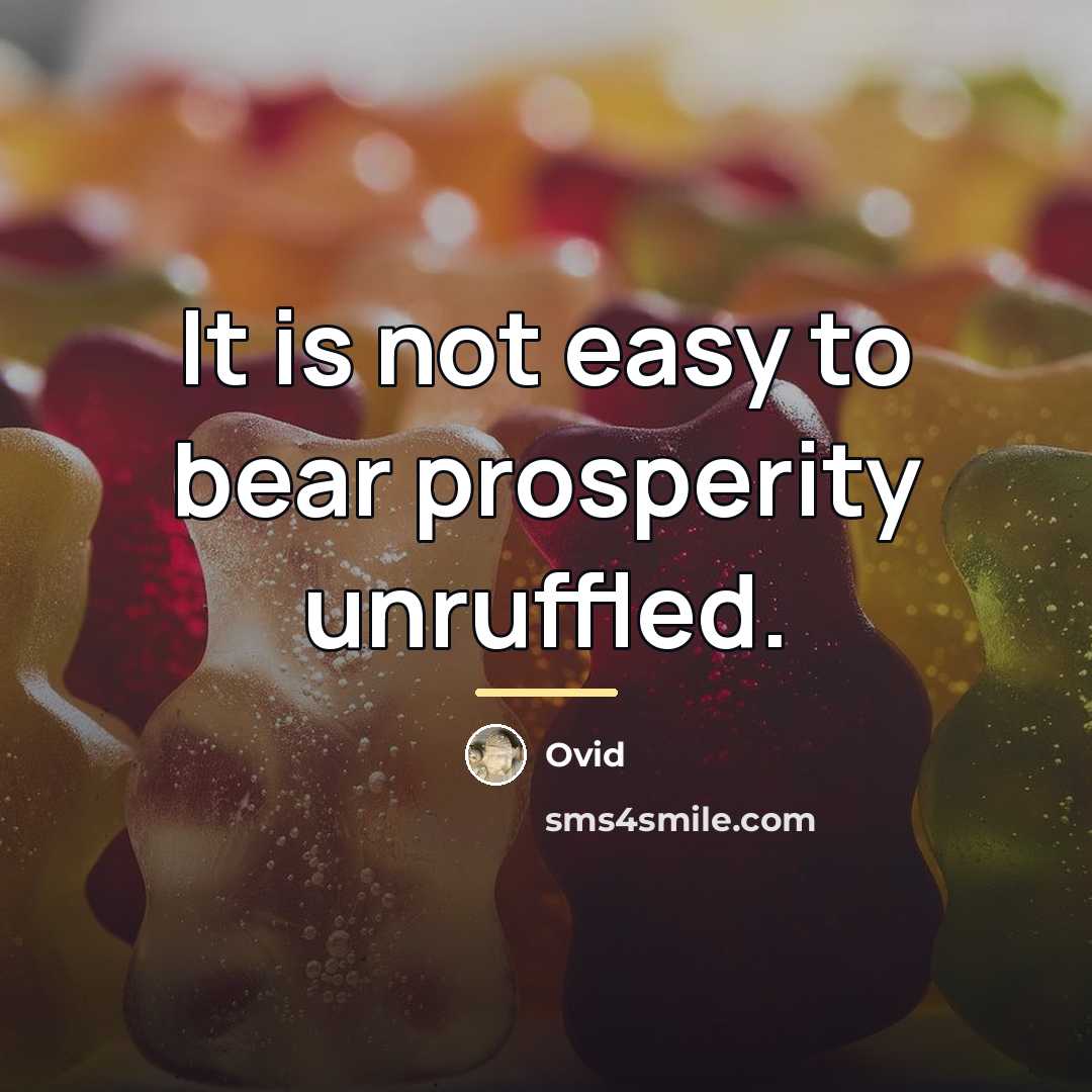 “It is not easy to bear prosperity unruffled.…” quote by Ovid