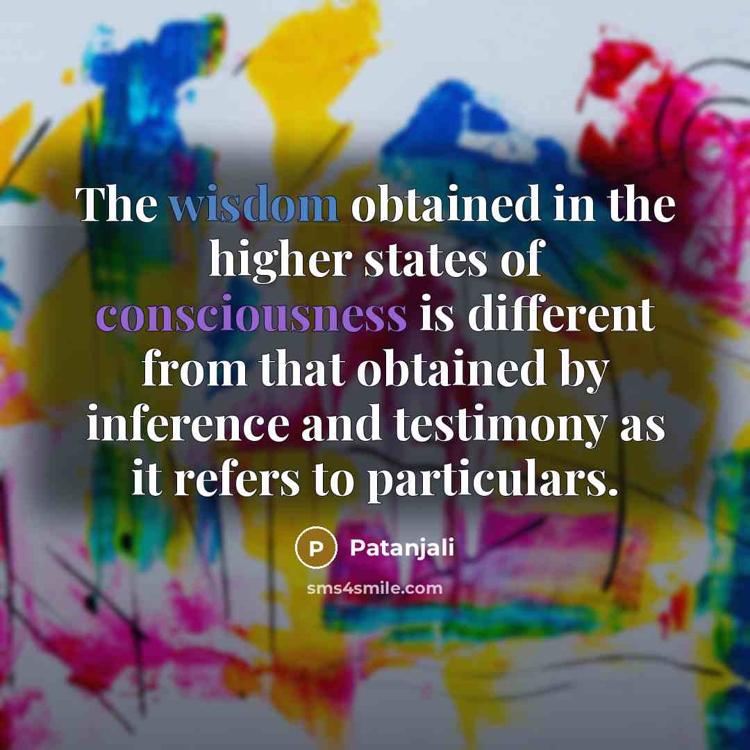 “The wisdom obtained in the higher states of consciousness is…” quote by Patanjali