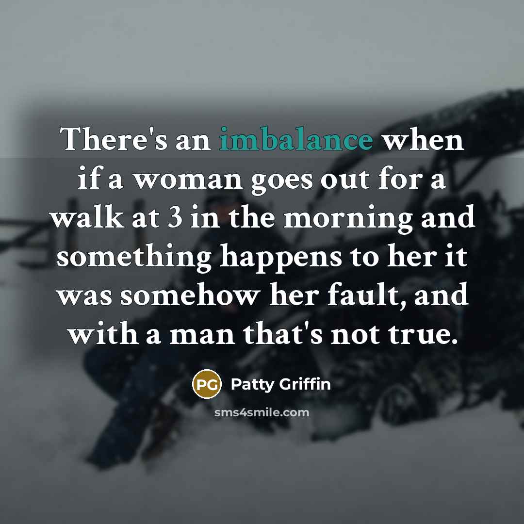 “There's an imbalance when if a woman goes out for…” quote by Patty Griffin