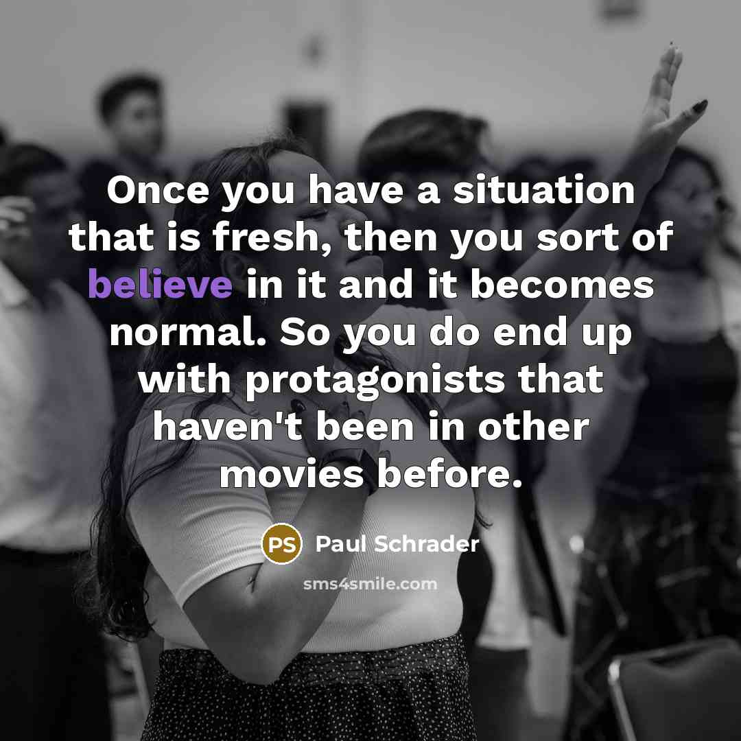 “Once you have a situation that is fresh, then you…” quote by Paul Schrader
