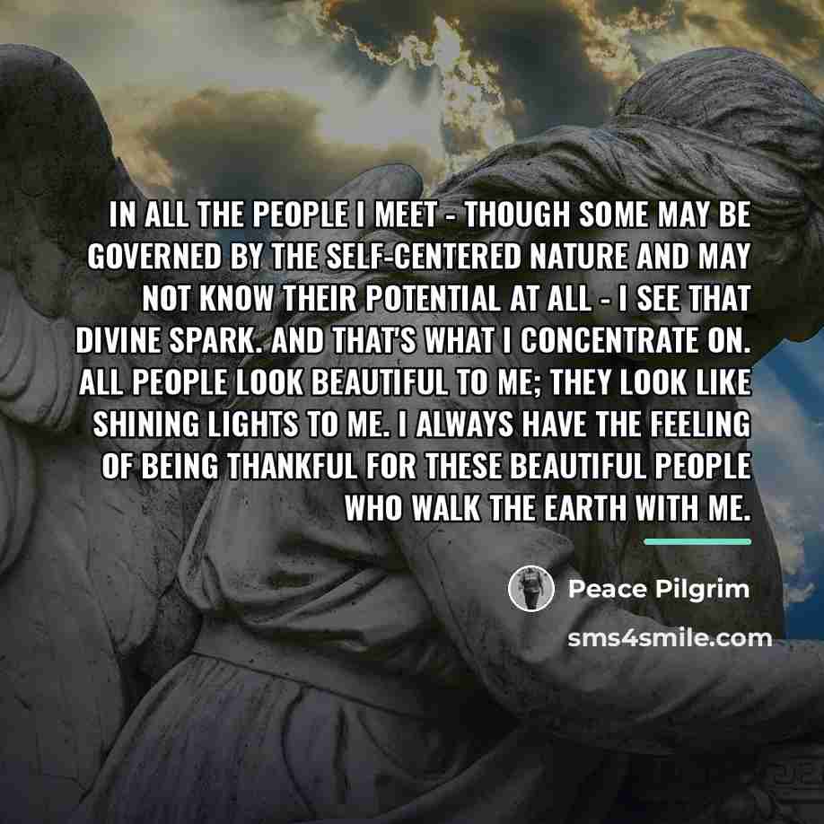 “In all the people I meet - though some may…” quote by Peace Pilgrim