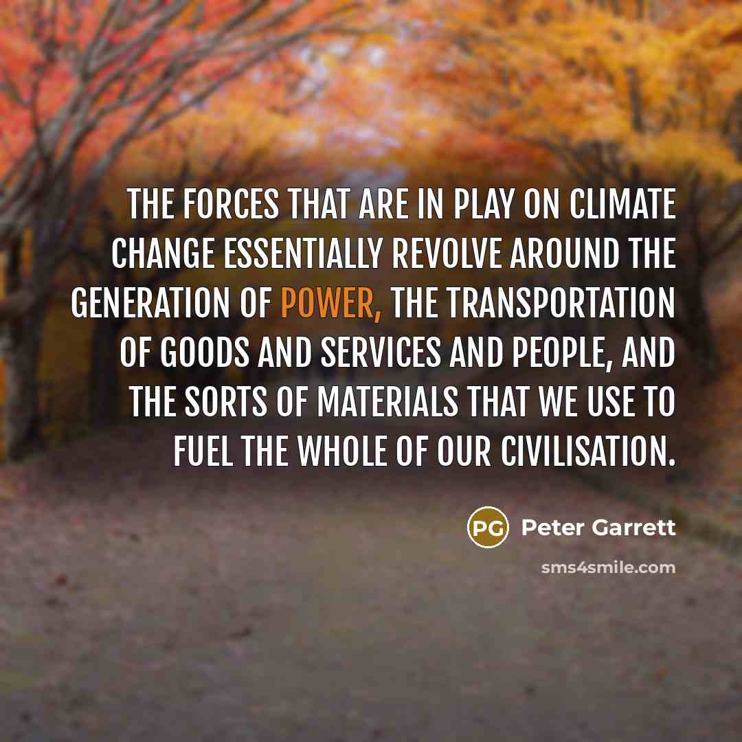 “The forces that are in play on climate change essentially…” quote by Peter Garrett