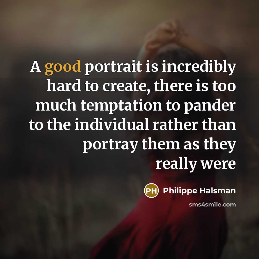 “A good portrait is incredibly hard to create, there is…” quote by Philippe Halsman