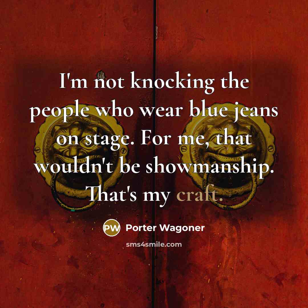 “I'm not knocking the people who wear blue jeans on…” quote by Porter Wagoner