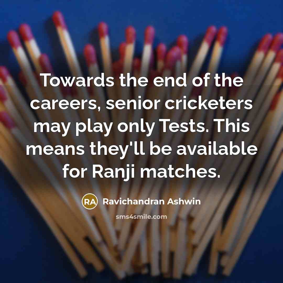 “Towards the end of the careers, senior cricketers may play…” quote by Ravichandran Ashwin