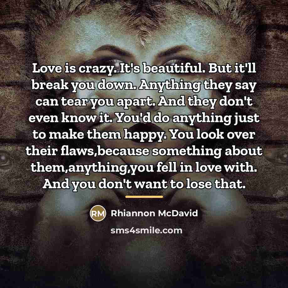 “Love is crazy. It's beautiful. But it'll break you down.…” quote by Rhiannon McDavid