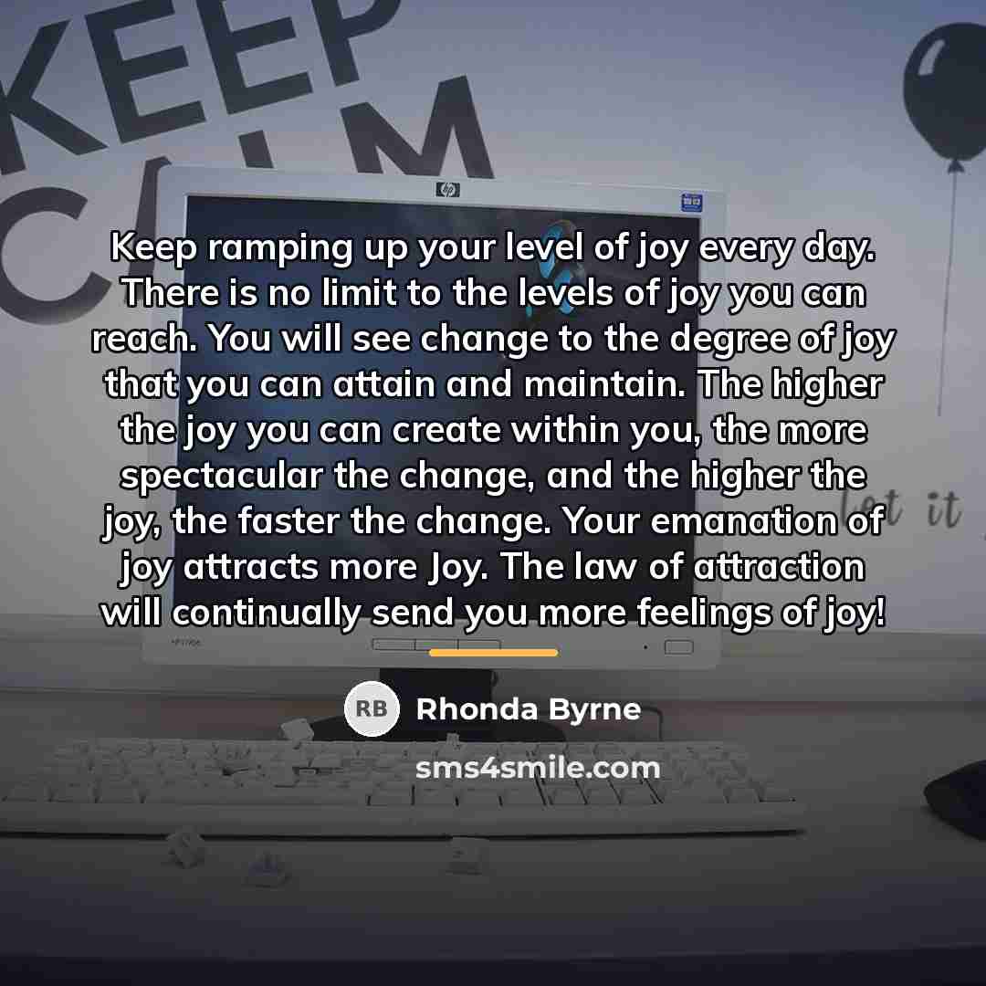 “Keep ramping up your level of joy every day. There…” quote by Rhonda Byrne
