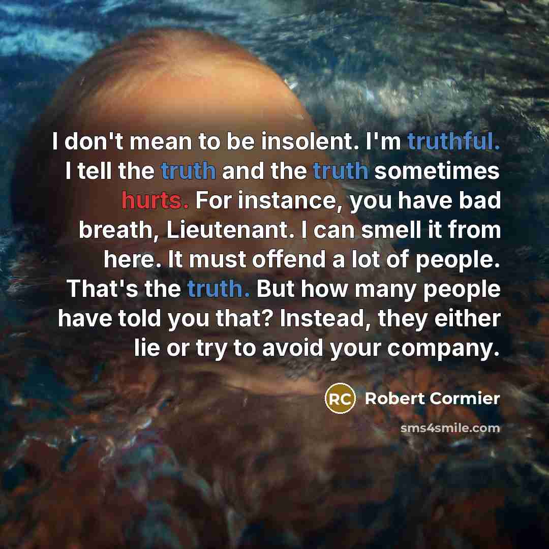 “I don't mean to be insolent. I'm truthful. I tell…” quote by Robert Cormier