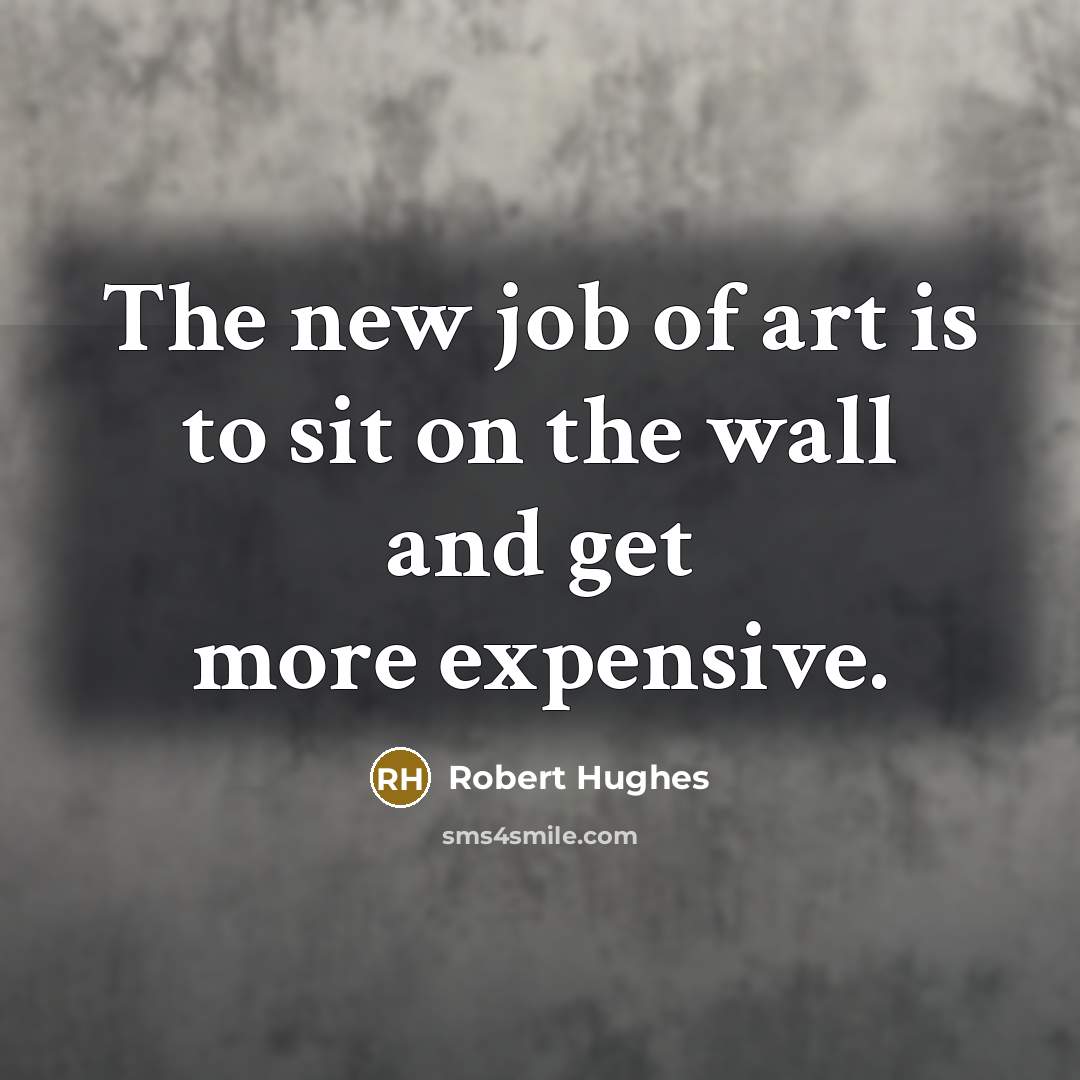 “The new job of art is to sit on the…” quote by Robert Hughes