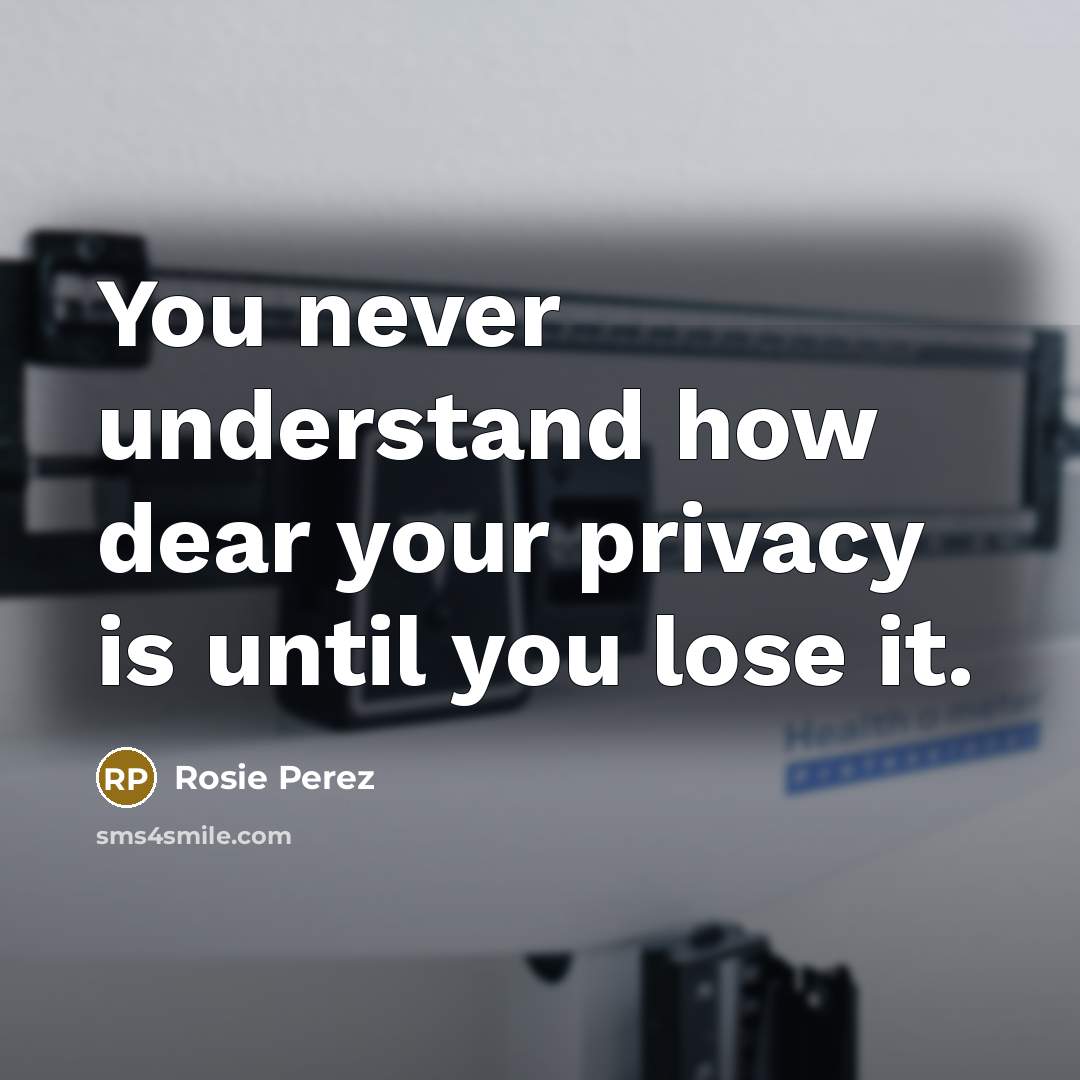 “You never understand how dear your privacy is until you…” quote by Rosie Perez