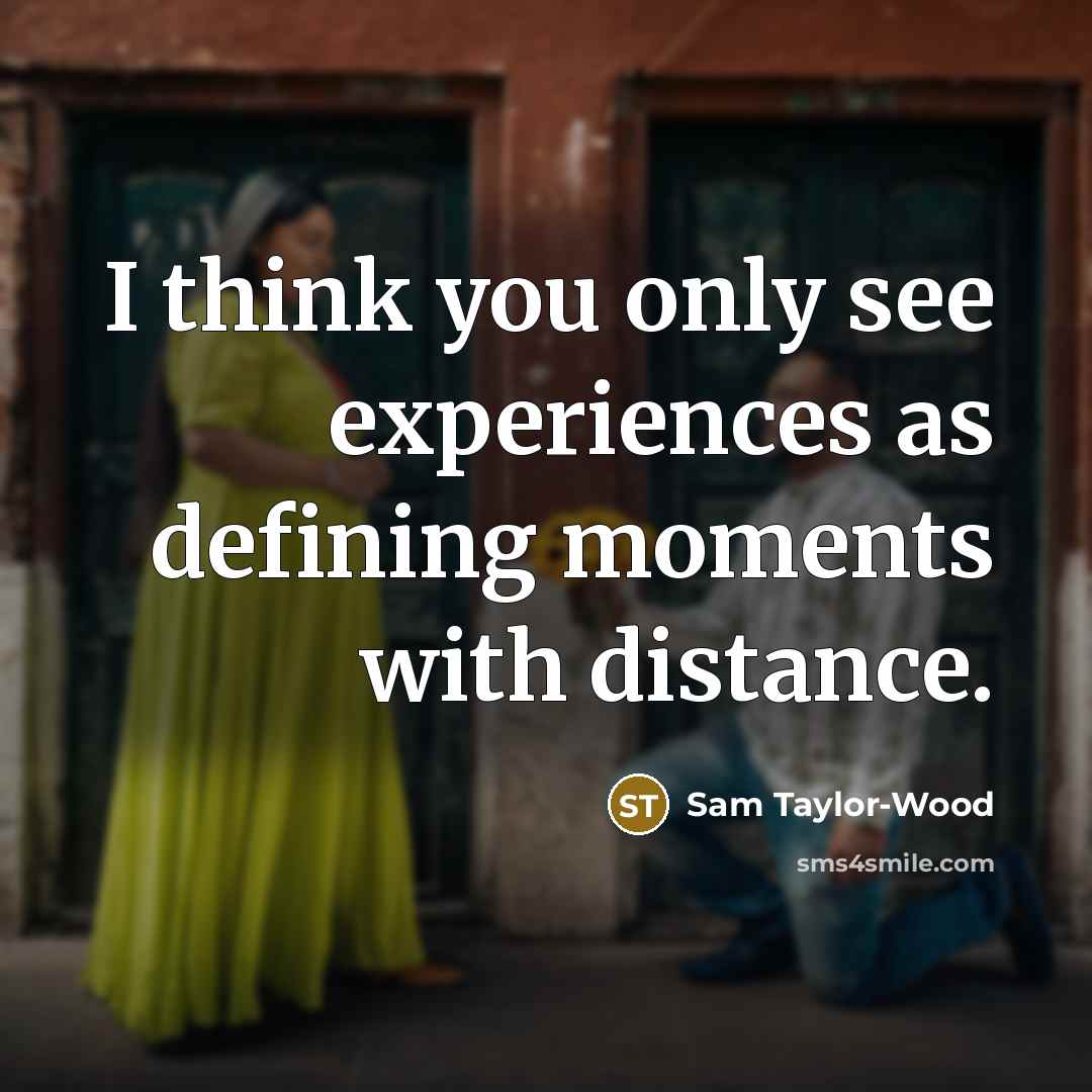 “I think you only see experiences as defining moments with…” quote by Sam Taylor-Wood