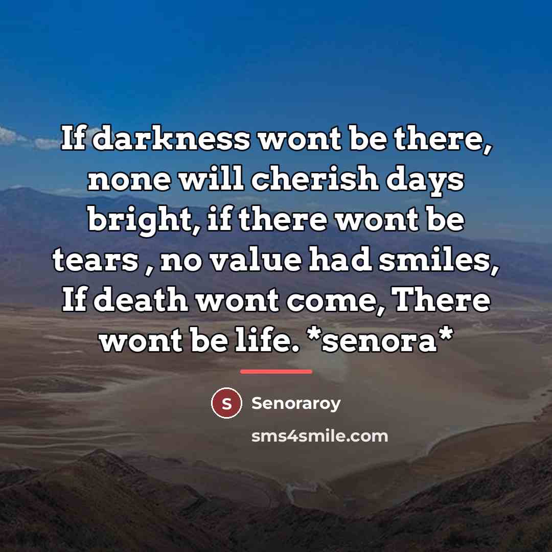 “If darkness wont be there, none will cherish days bright,…” quote by Senoraroy