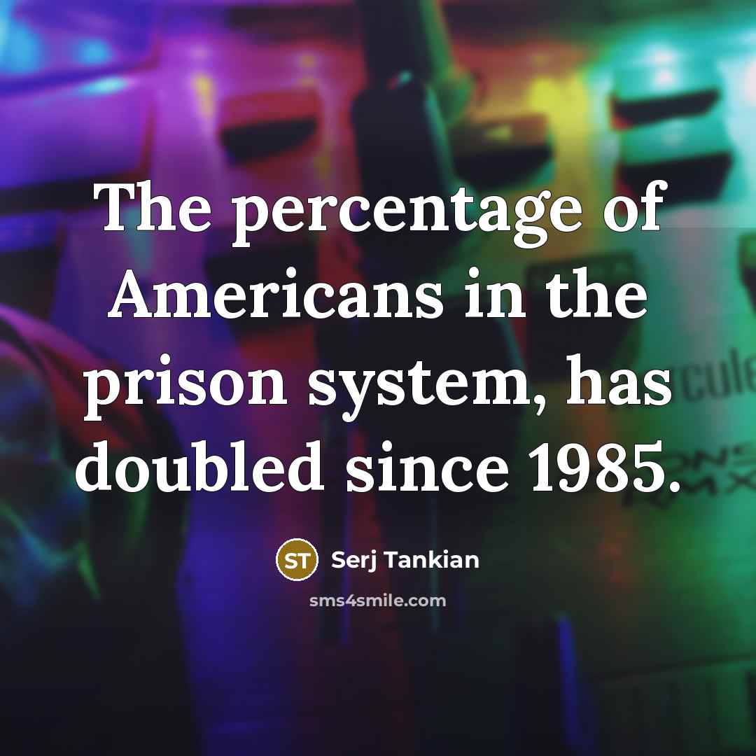 “The percentage of Americans in the prison system, has doubled…” quote by Serj Tankian