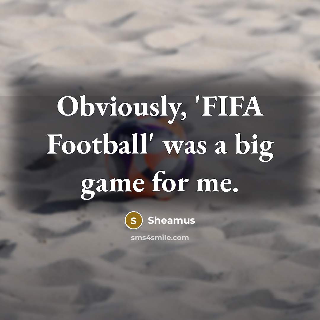 “Obviously, 'FIFA Football' was a big game for me.…” quote by Sheamus
