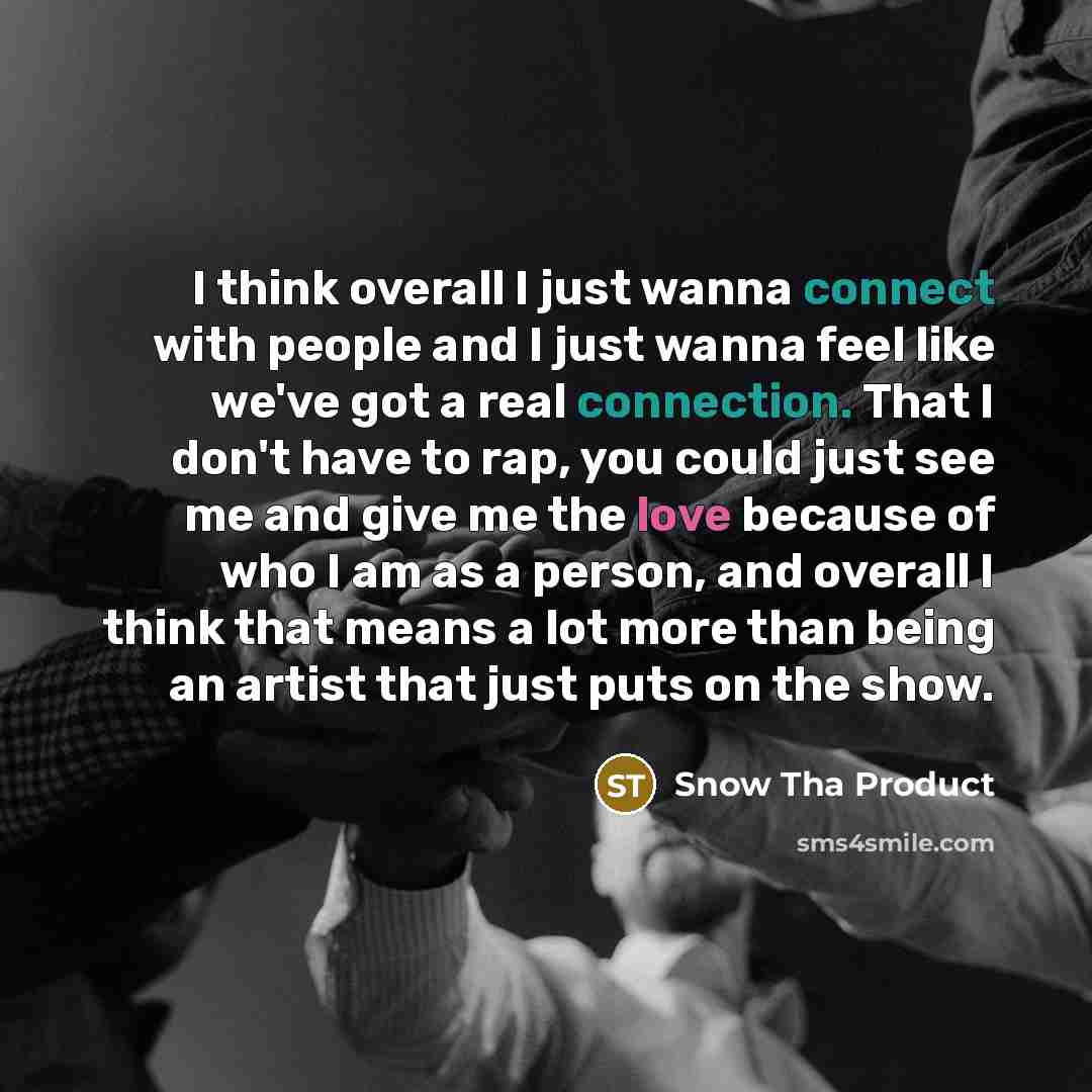 “I think overall I just wanna connect with people and…” quote by Snow Tha Product