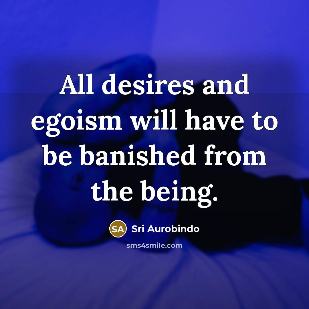 “All desires and egoism will have to be banished from…” quote by Sri Aurobindo