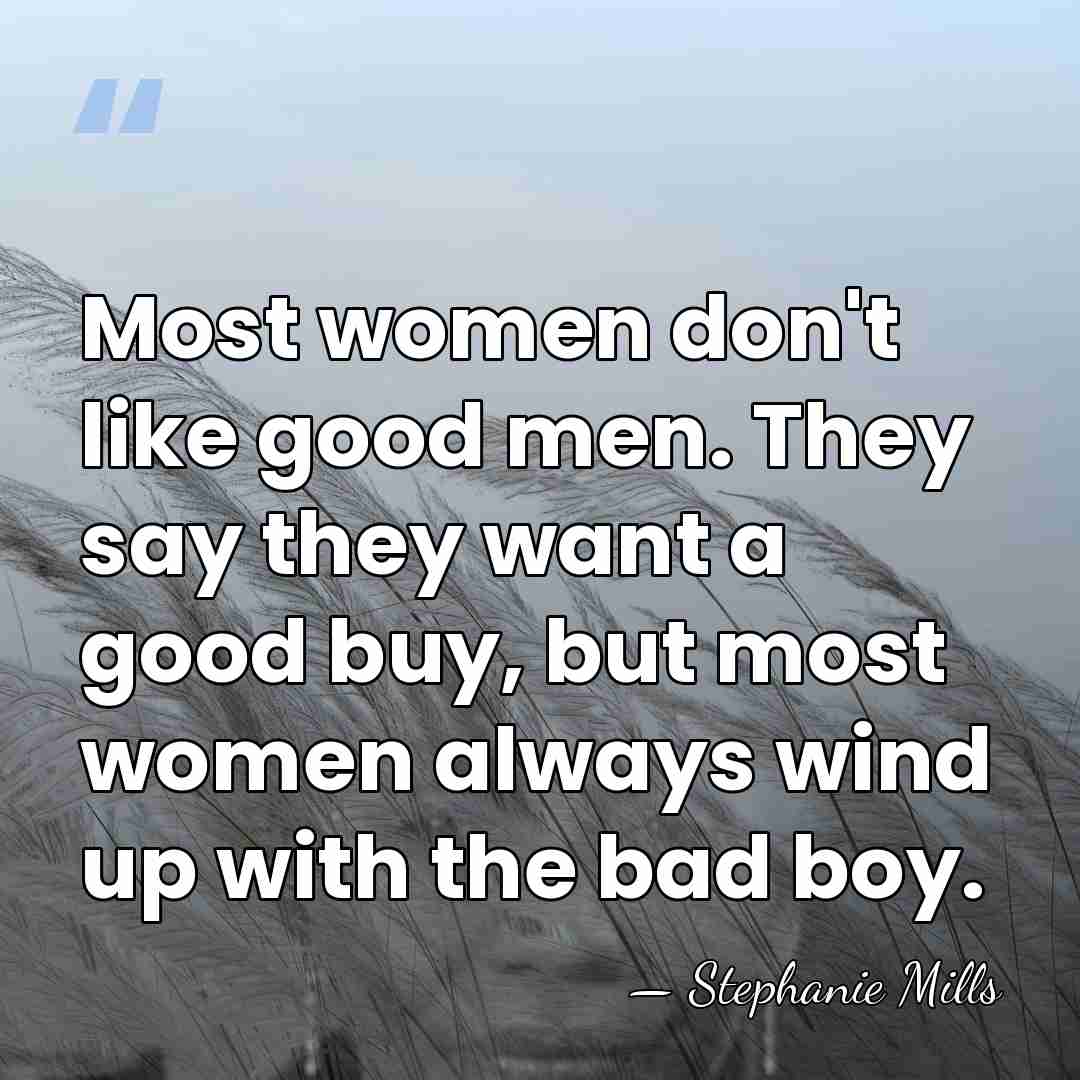 Most women don't like good men. They say they want a good&hellip; - Stephanie Mills