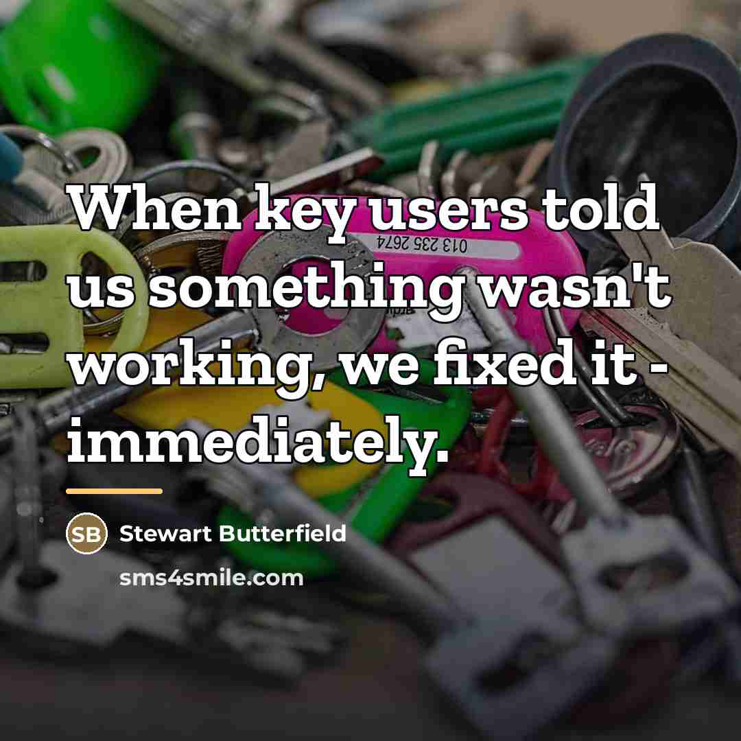 “When key users told us something wasn't working, we fixed…” quote by Stewart Butterfield