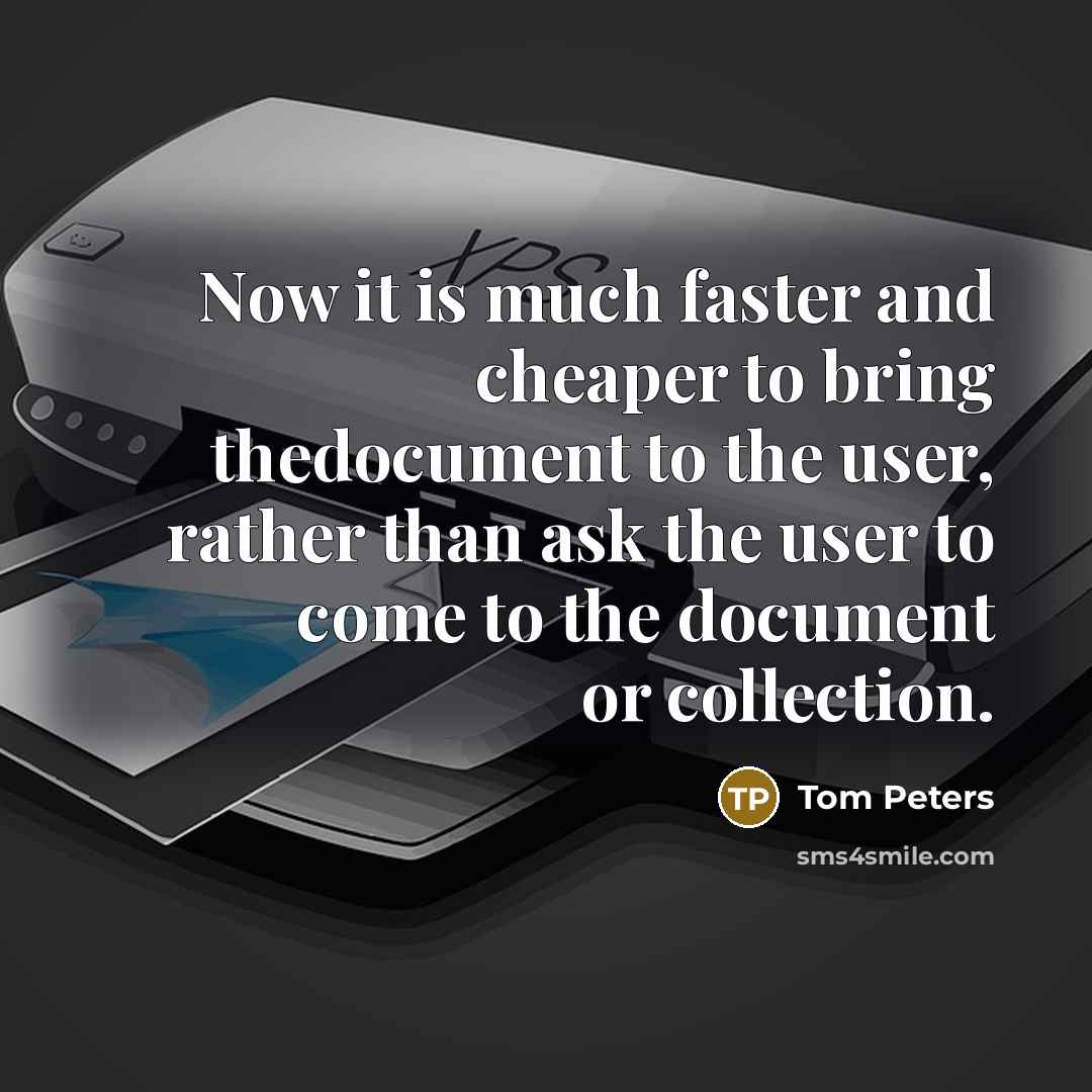 “Now it is much faster and cheaper to bring thedocument…” quote by Tom Peters