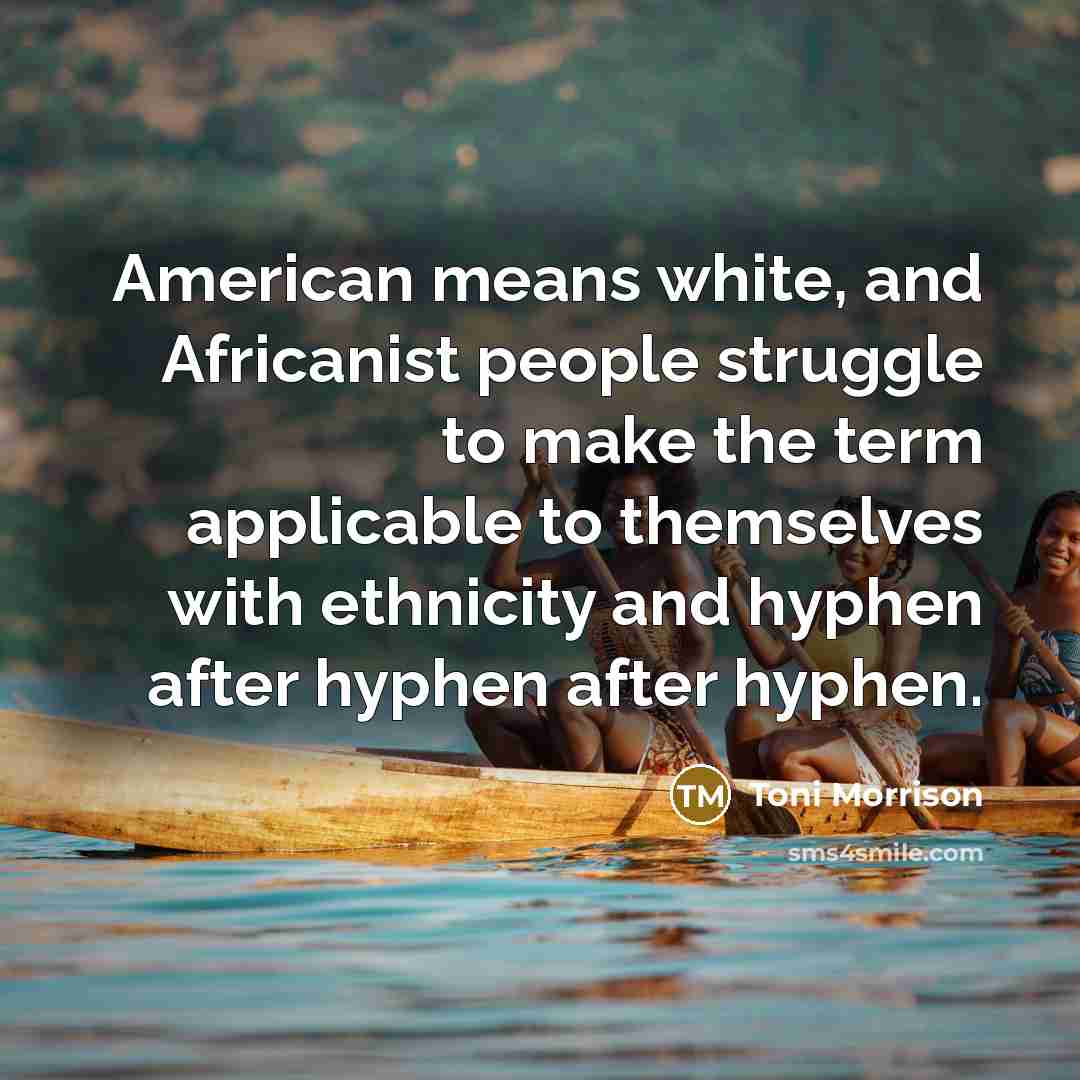 “American means white, and Africanist people struggle to make the…” quote by Toni Morrison