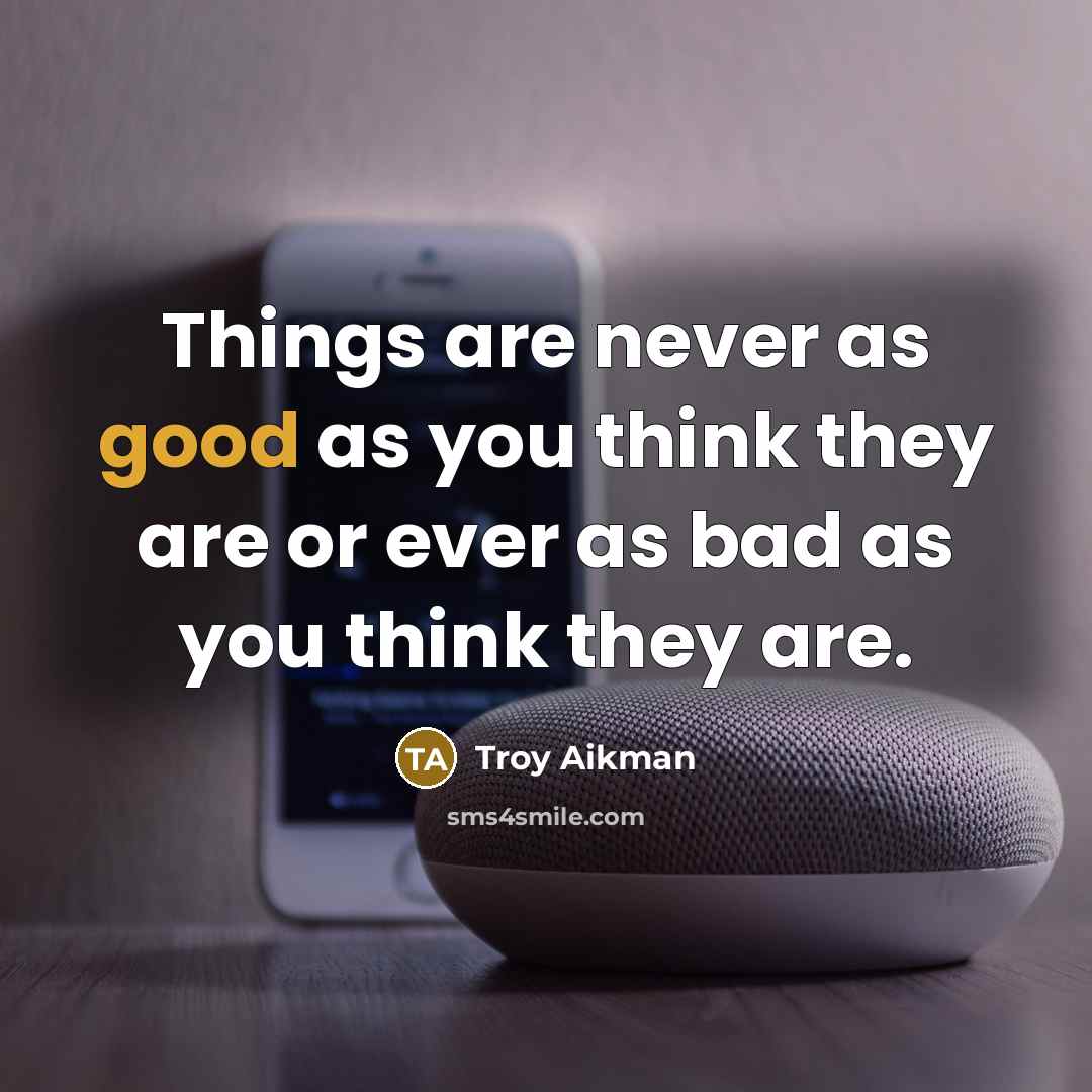 “Things are never as good as you think they are…” quote by Troy Aikman