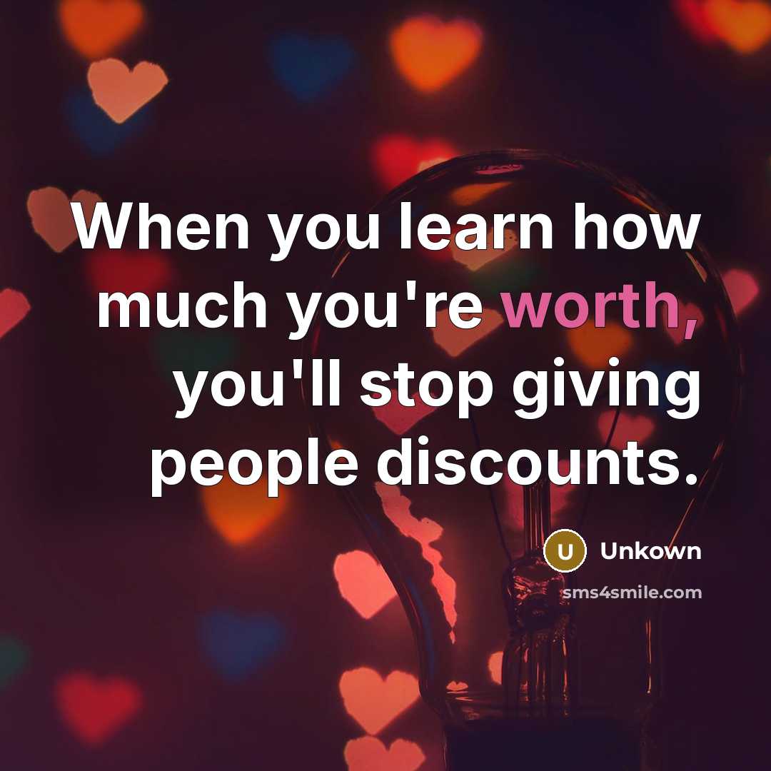 “When you learn how much you're worth, you'll stop giving…” quote by Unkown
