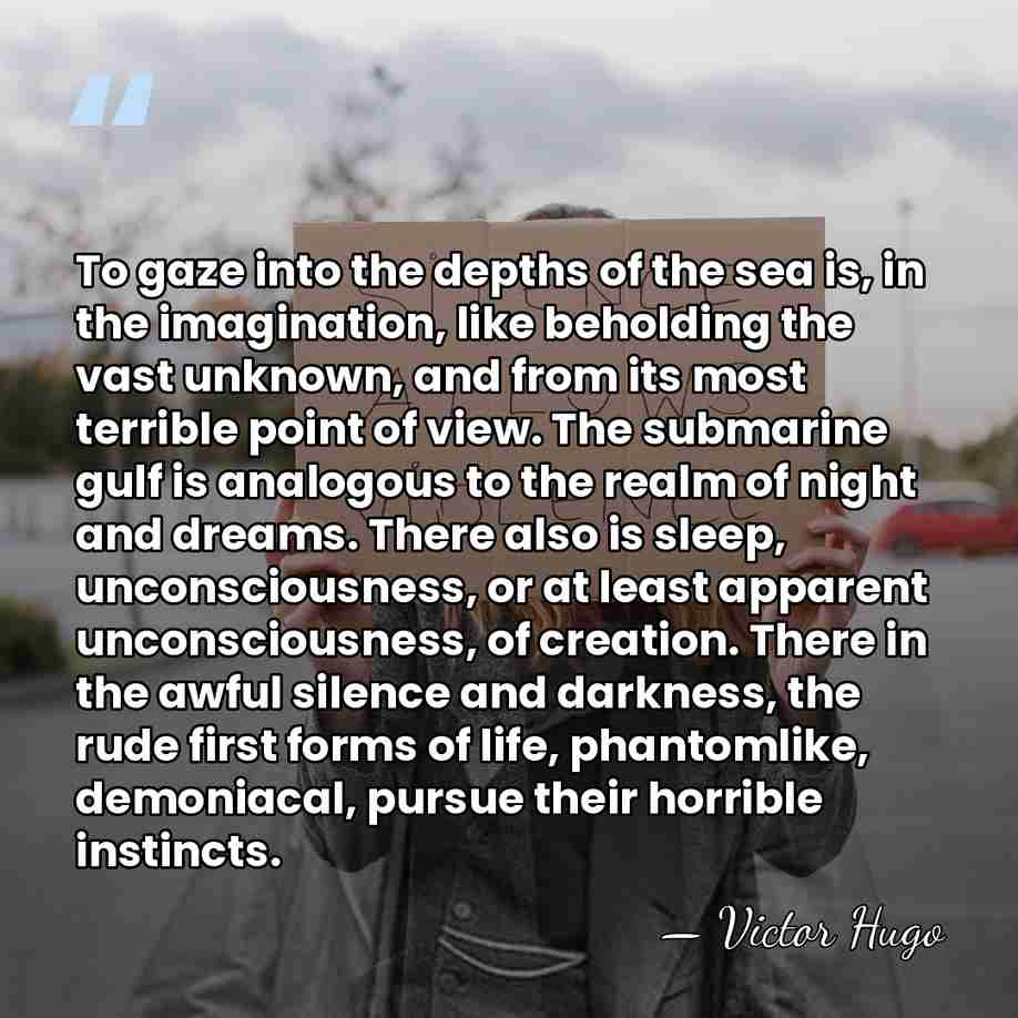 To gaze into the depths of the sea is, in the imagination,&hellip; - Victor Hugo