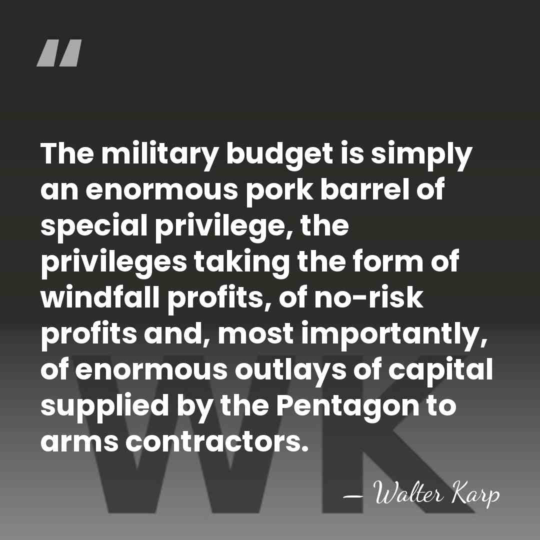 The military budget is simply an enormous pork barrel of special privilege,&hellip; - Walter Karp