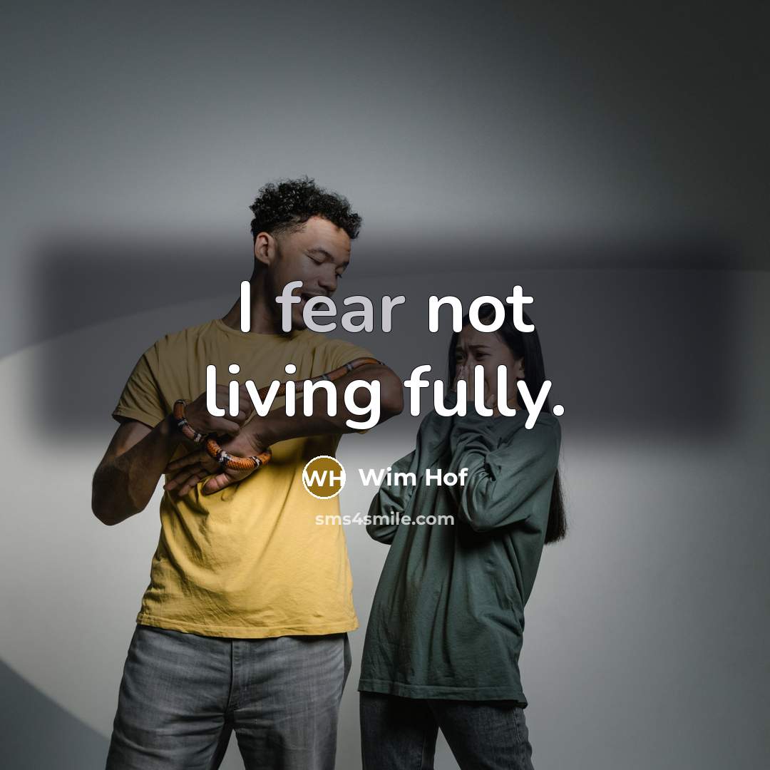 “I fear not living fully.…” quote by Wim Hof
