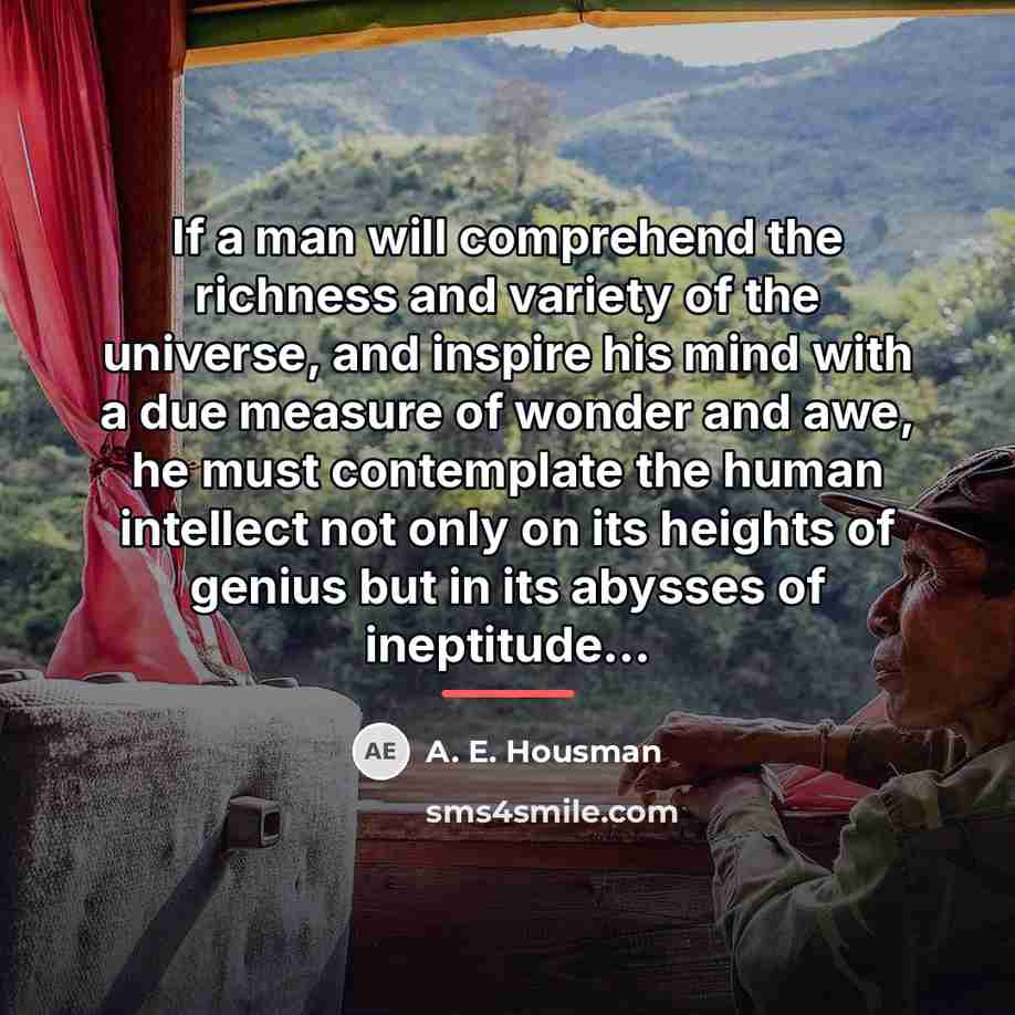 “If a man will comprehend the richness and variety of…” quote by A. E. Housman