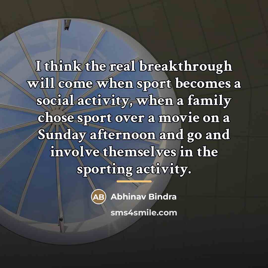 “I think the real breakthrough will come when sport becomes…” quote by Abhinav Bindra