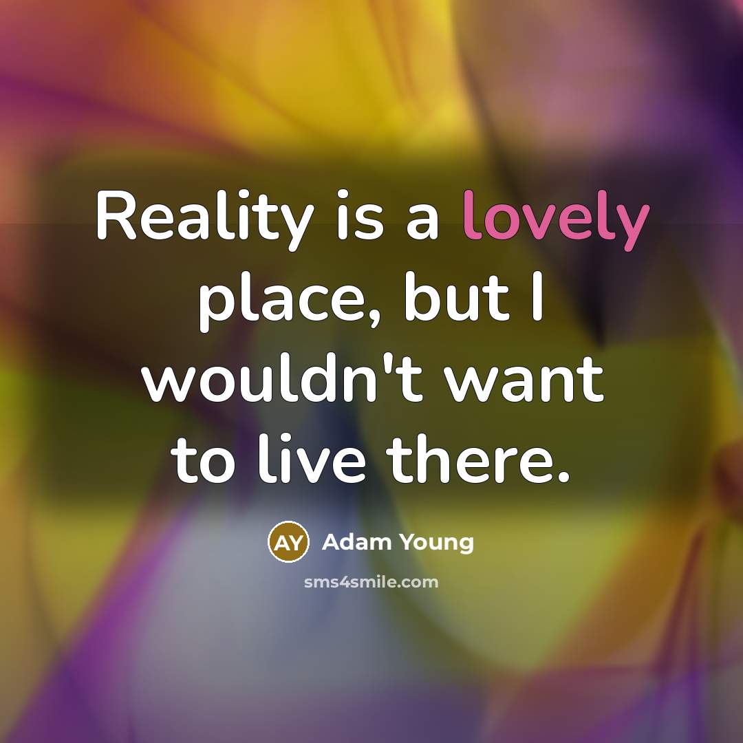 “Reality is a lovely place, but I wouldn't want to…” quote by Adam Young