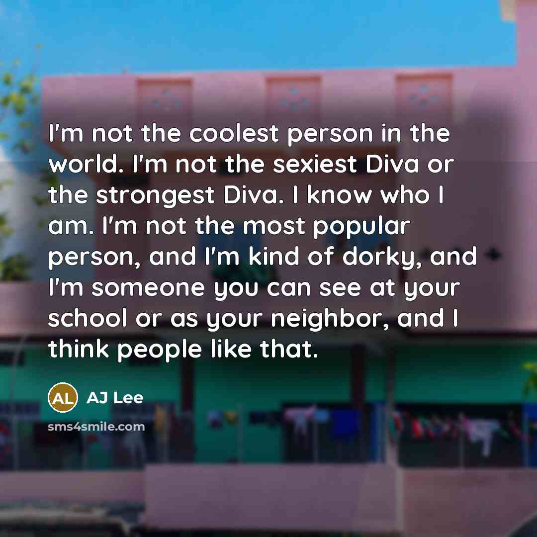 “I'm not the coolest person in the world. I'm not…” quote by AJ Lee