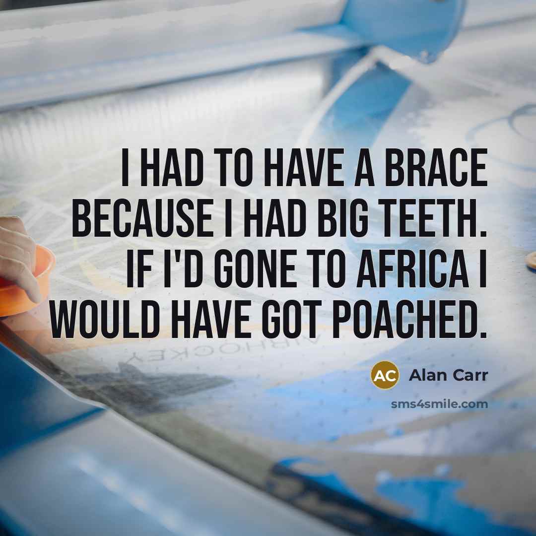 “I had to have a brace because I had big…” quote by Alan Carr