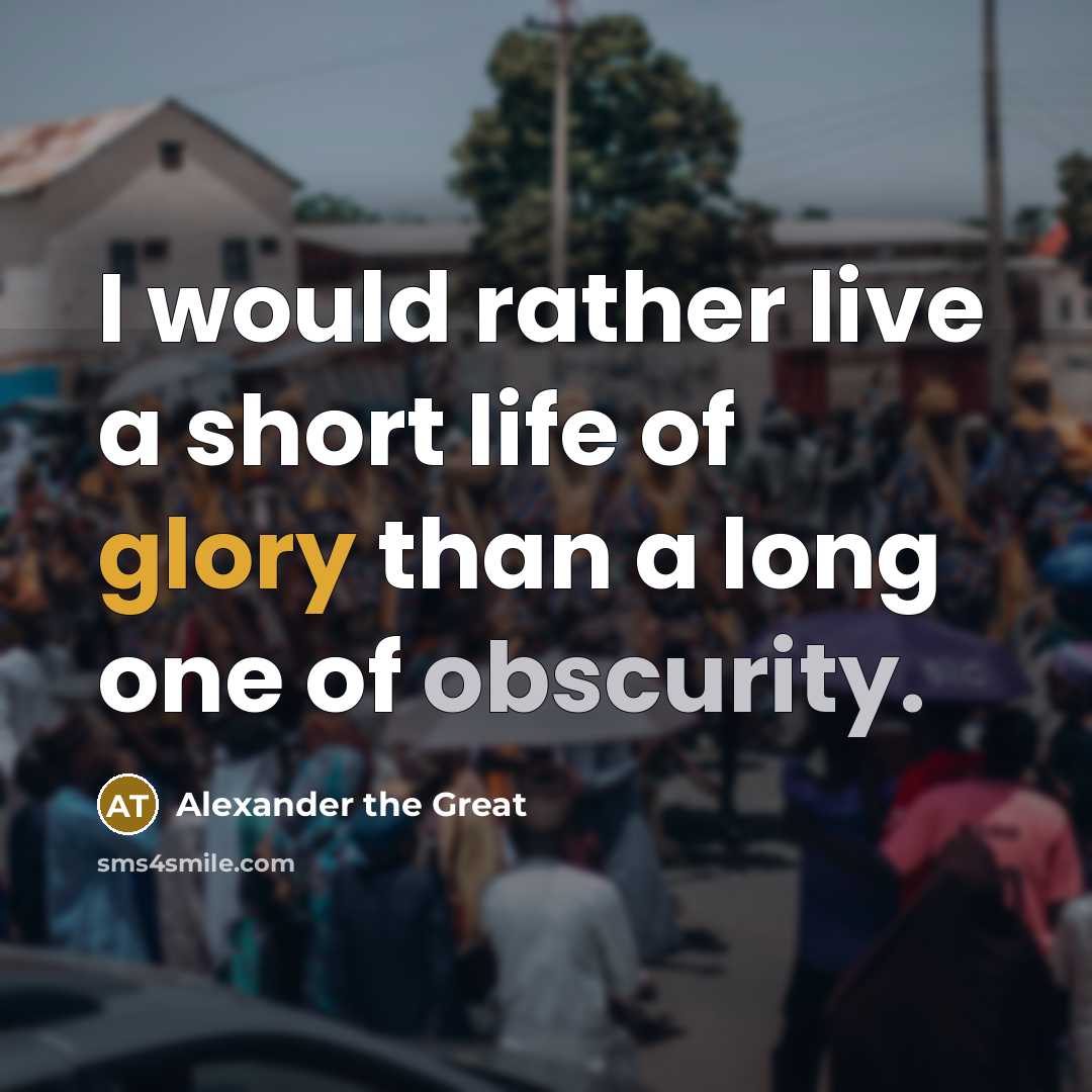 “I would rather live a short life of glory than…” quote by Alexander the Great