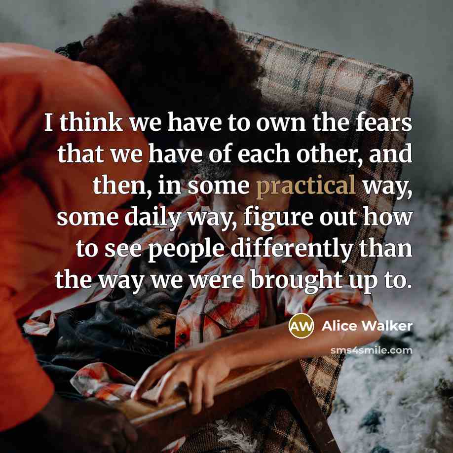 “I think we have to own the fears that we…” quote by Alice Walker