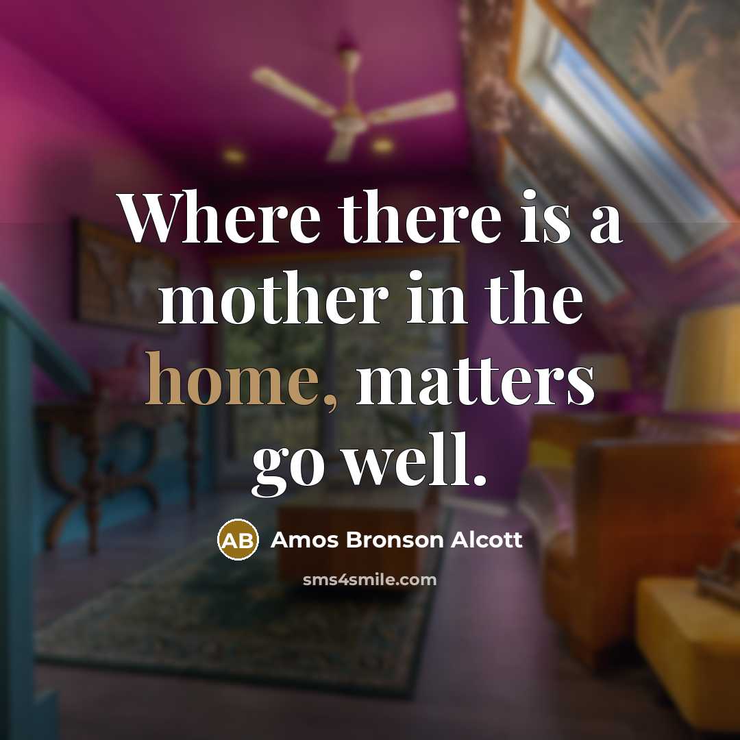 “Where there is a mother in the home, matters go…” quote by Amos Bronson Alcott