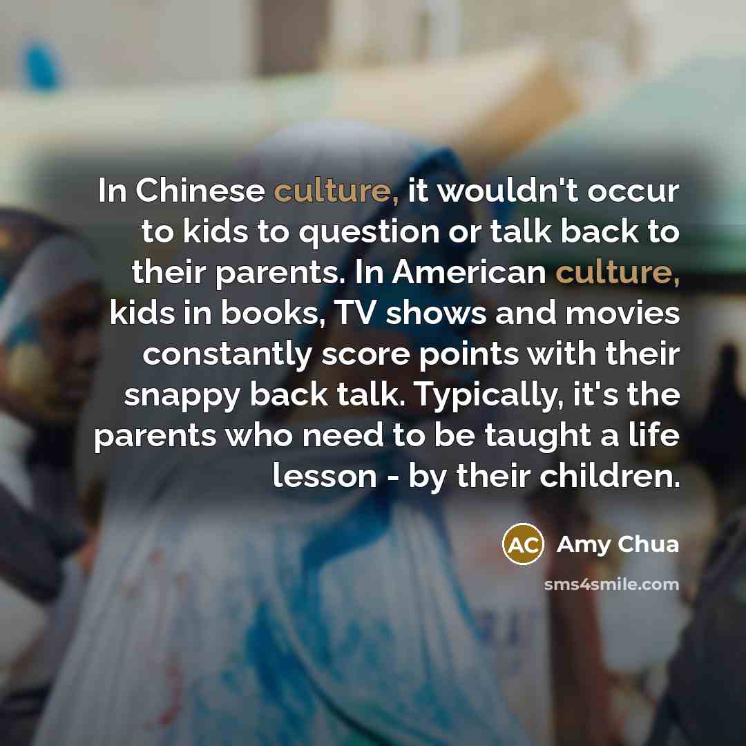 “In Chinese culture, it wouldn't occur to kids to question…” quote by Amy Chua
