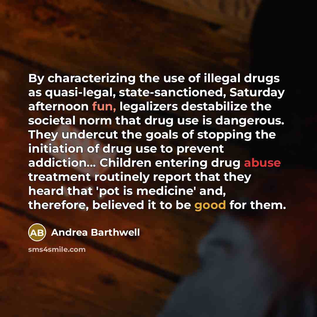 “By characterizing the use of illegal drugs as quasi-legal, state-sanctioned,…” quote by Andrea Barthwell