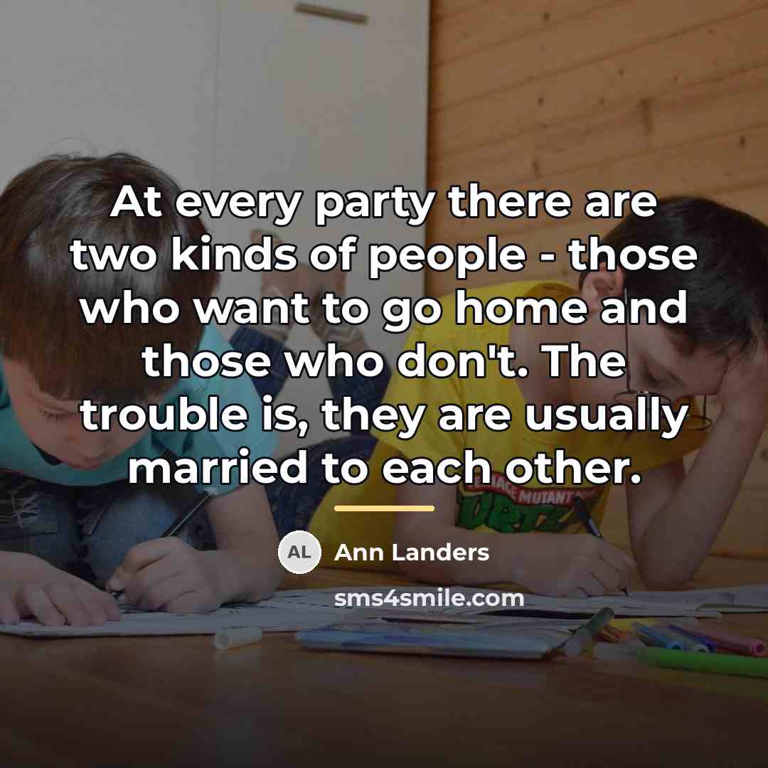 “At every party there are two kinds of people -…” quote by Ann Landers