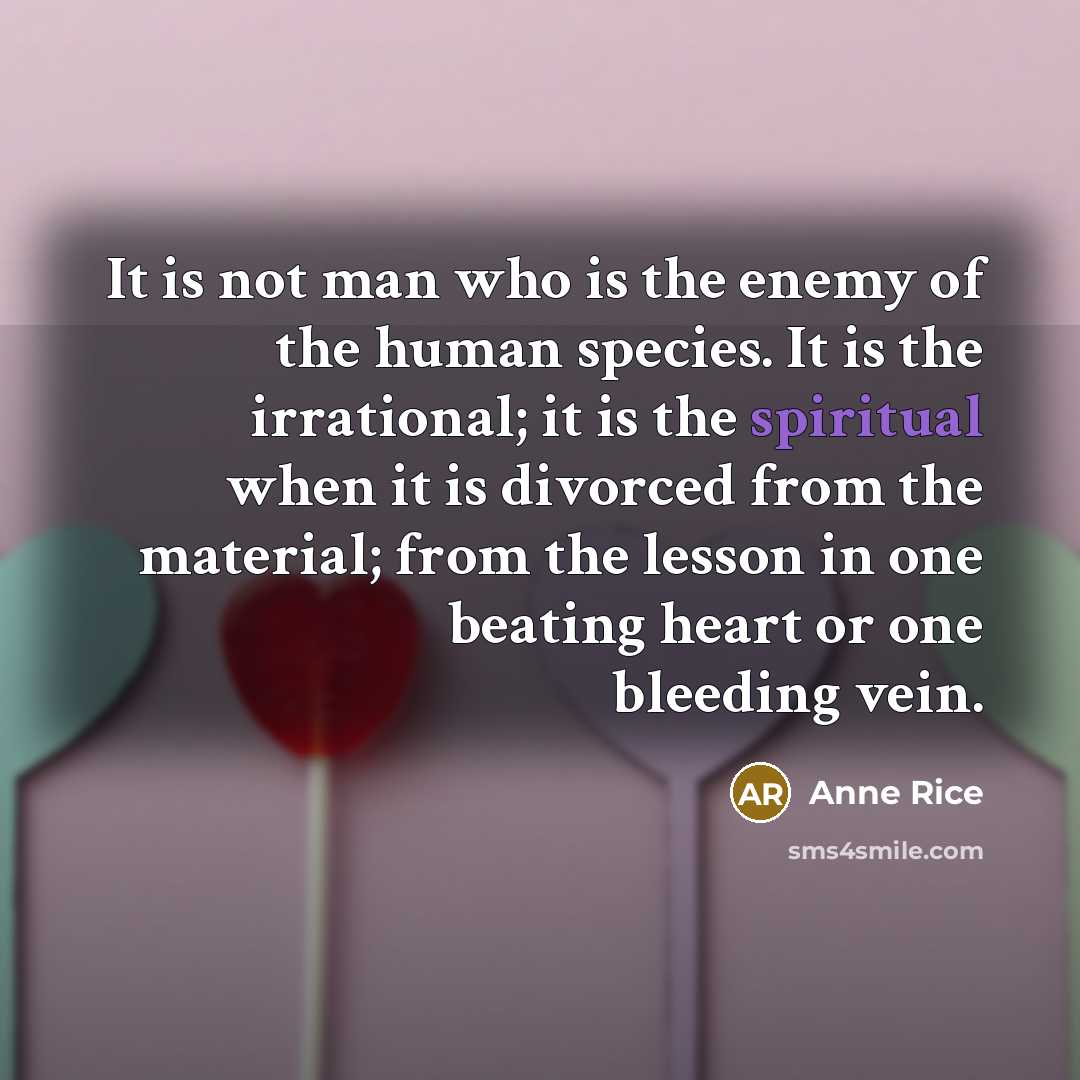 “It is not man who is the enemy of the…” quote by Anne Rice