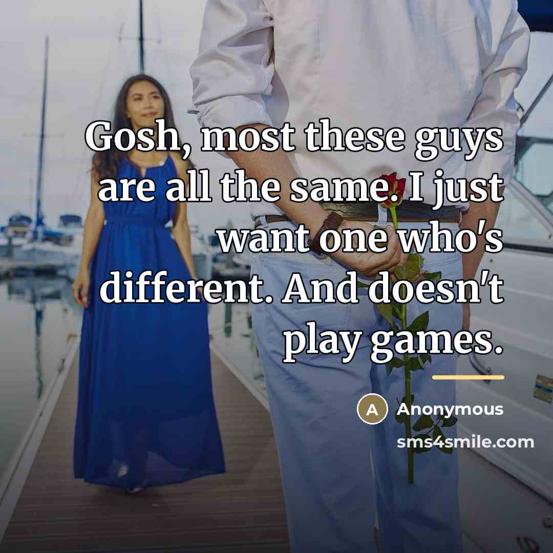“Gosh, most these guys are all the same. I just…” quote by Anonymous