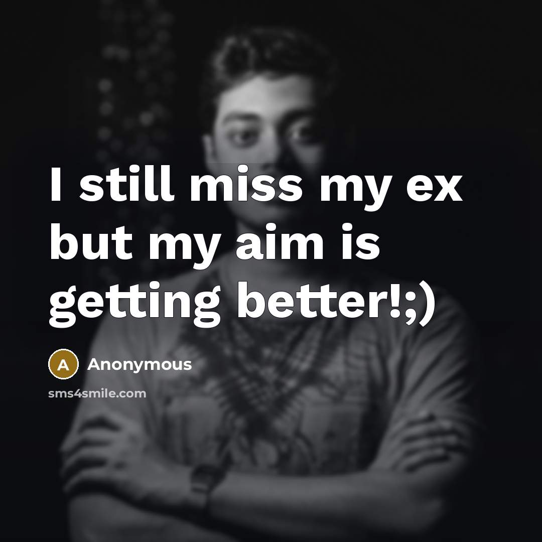 “I still miss my ex but my aim is getting better!;)” quote by Anonymous