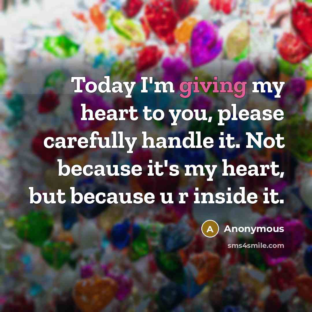 “Today I'm giving my heart to you, please carefully handle…” quote by Anonymous